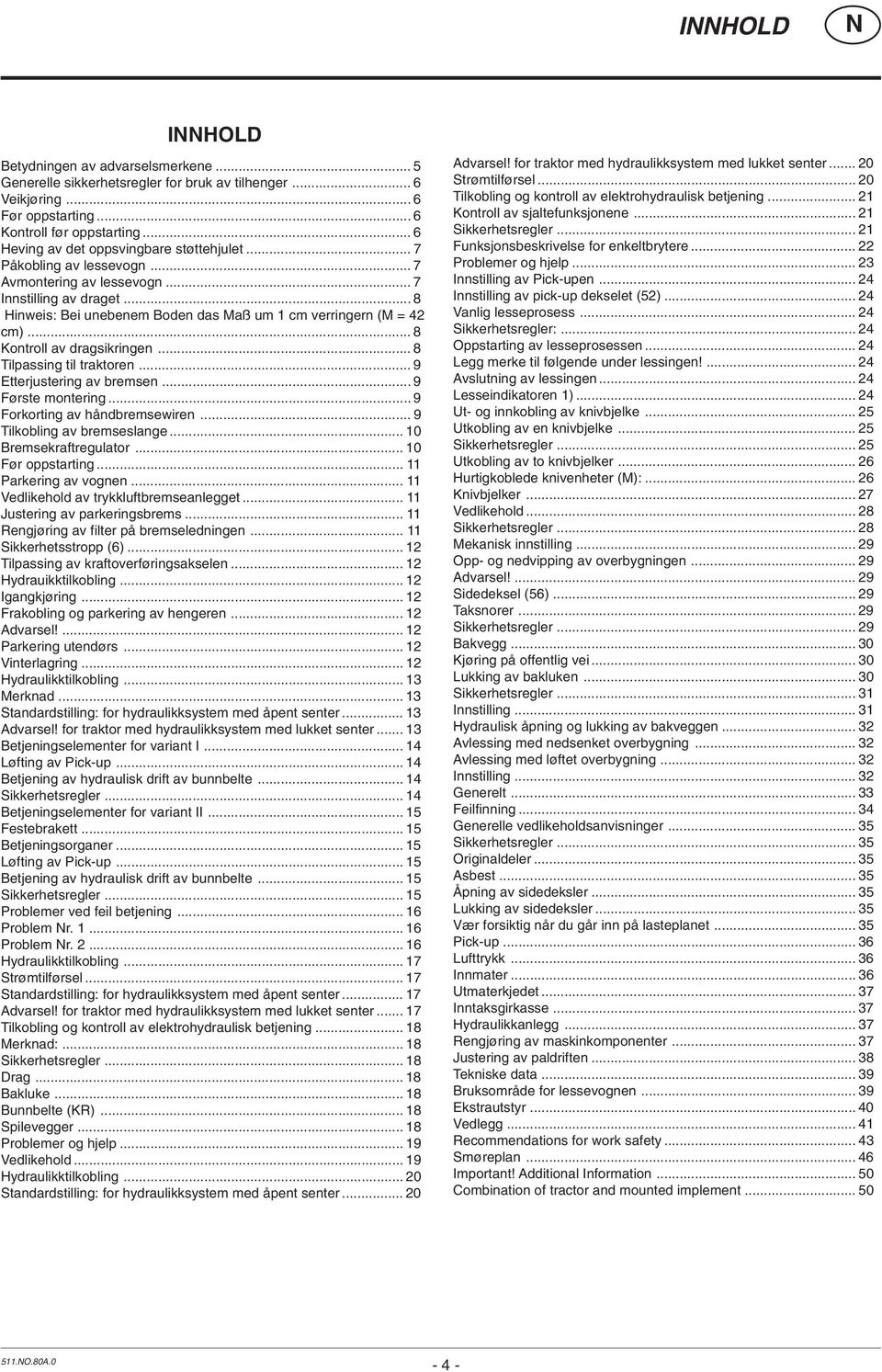 .. 8 Kontroll av dragsikringen... 8 Tilpassing til traktoren... 9 Etterjustering av bremsen... 9 Første montering... 9 Forkorting av håndbremsewiren... 9 Tilkobling av bremseslange.