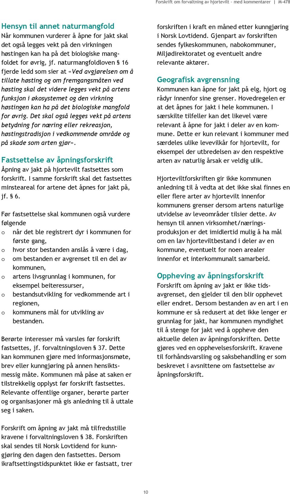 høstingen kan ha på det biologiske mangfold for øvrig. Det skal også legges vekt på artens betydning for næring eller rekreasjon, høstingstradisjon i vedkommende område og på skade som arten gjør».