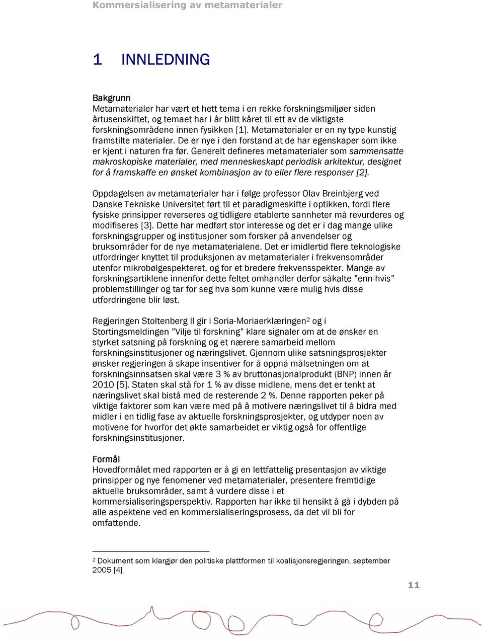 Generelt defineres metamaterialer som sammensatte makroskopiske materialer, med menneskeskapt periodisk arkitektur, designet for å framskaffe en ønsket kombinasjon av to eller flere responser [2].