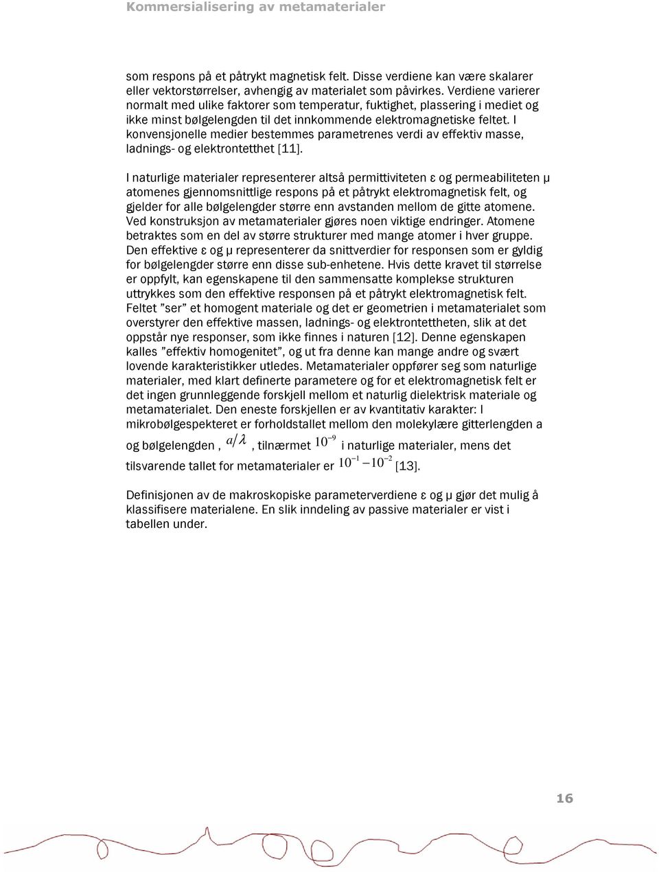 I konvensjonelle medier bestemmes parametrenes verdi av effektiv masse, ladnings- og elektrontetthet [11].