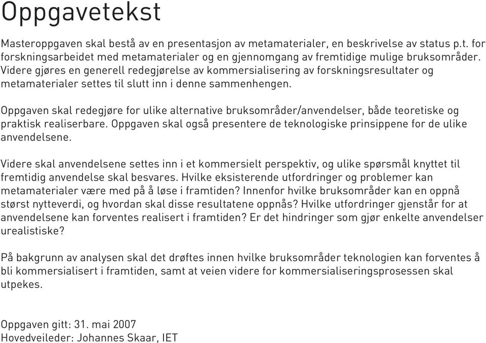 Oppgaven skal redegjøre for ulike alternative bruksområder/anvendelser, både teoretiske og praktisk realiserbare. Oppgaven skal også presentere de teknologiske prinsippene for de ulike anvendelsene.