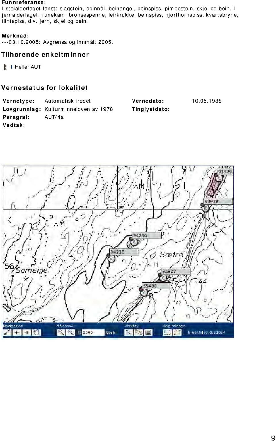 jern, skjel og bein. Merknad: ---03.10.2005: Avgrensa og innmålt 2005.