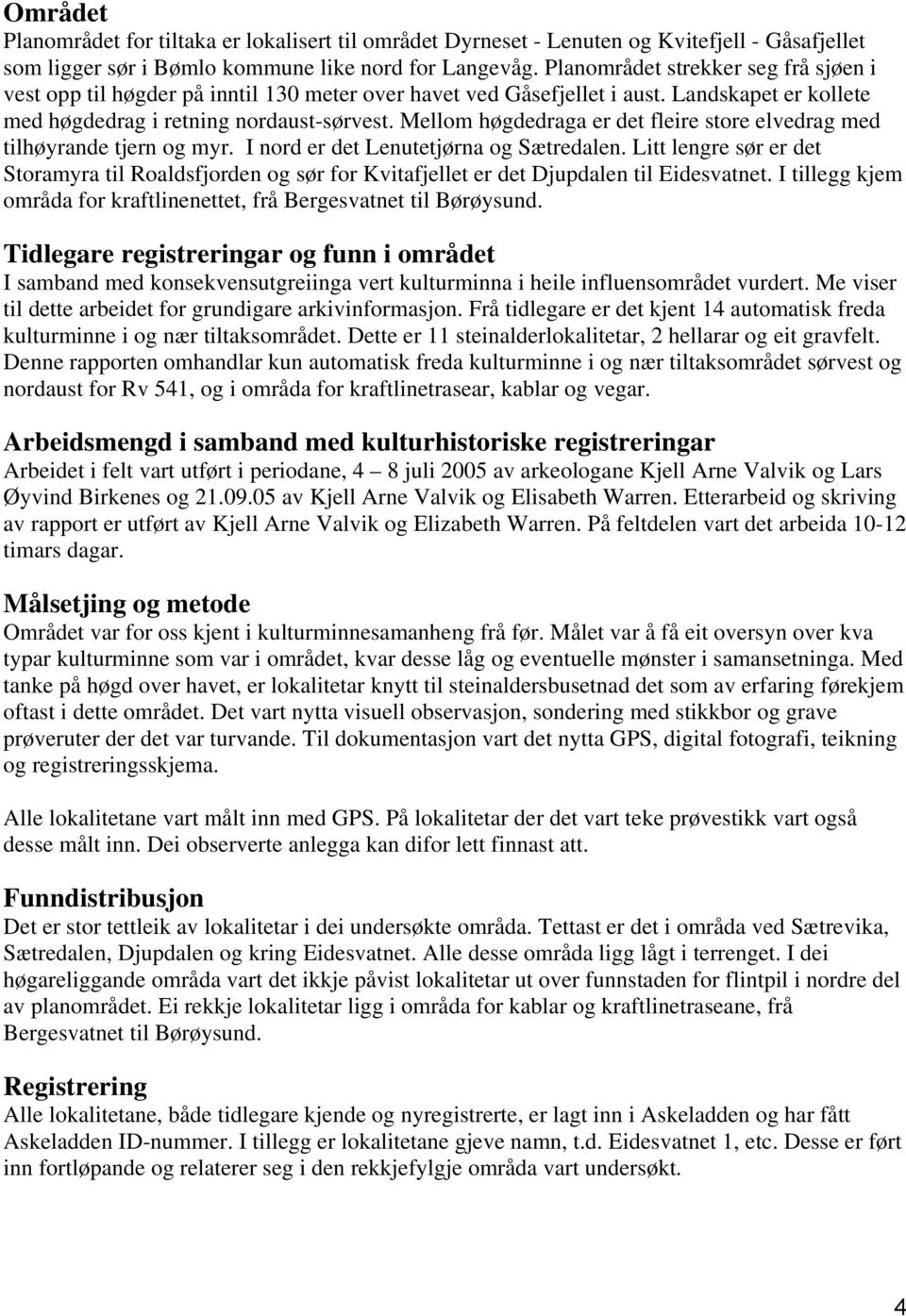 Mellom høgdedraga er det fleire store elvedrag med tilhøyrande tjern og myr. I nord er det Lenutetjørna og Sætredalen.