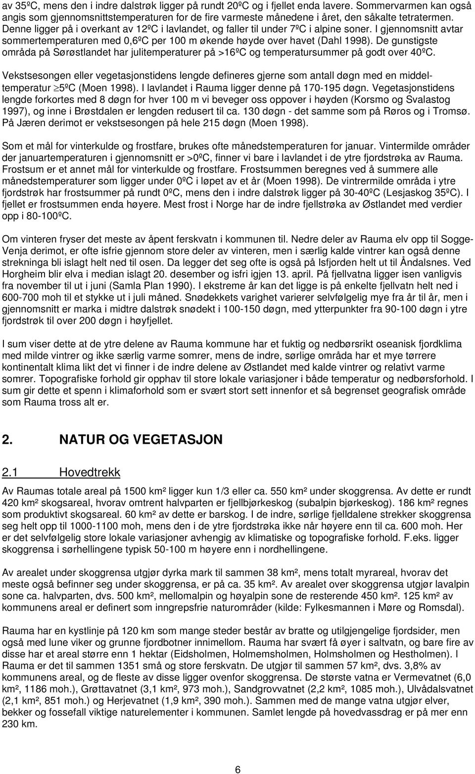 Denne ligger på i overkant av 12ºC i lavlandet, og faller til under 7ºC i alpine soner. I gjennomsnitt avtar sommertemperaturen med 0,6ºC per 100 m økende høyde over havet (Dahl 1998).