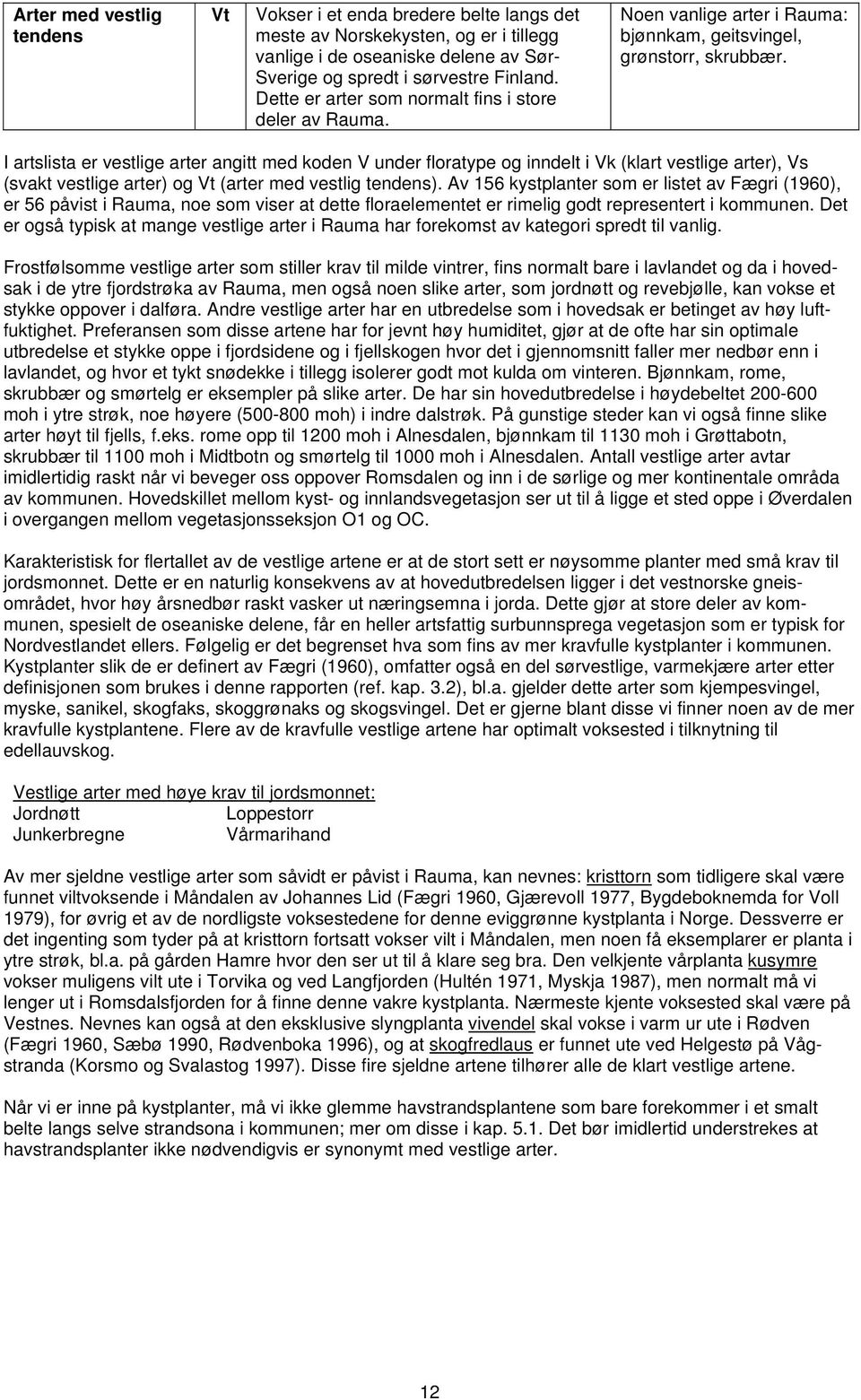 I artslista er vestlige arter angitt med koden V under floratype og inndelt i Vk (klart vestlige arter), Vs (svakt vestlige arter) og Vt (arter med vestlig tendens).