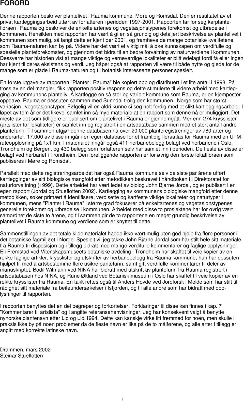 Hensikten med rapporten har vært å gi en så grundig og detaljert beskrivelse av plantelivet i kommunen som mulig, så langt dette er kjent per 2001, og framheve de mange botaniske kvalitetene som