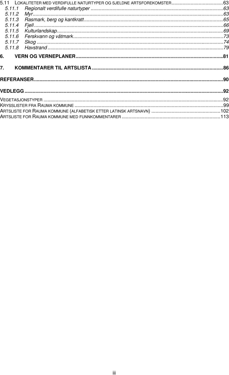 VERN OG VERNEPLANER...81 7. KOMMENTARER TIL ARTSLISTA...86 REFERANSER...90 VEDLEGG...92 VEGETASJONSTYPER...92 KRYSSLISTER FRA RAUMA KOMMUNE.