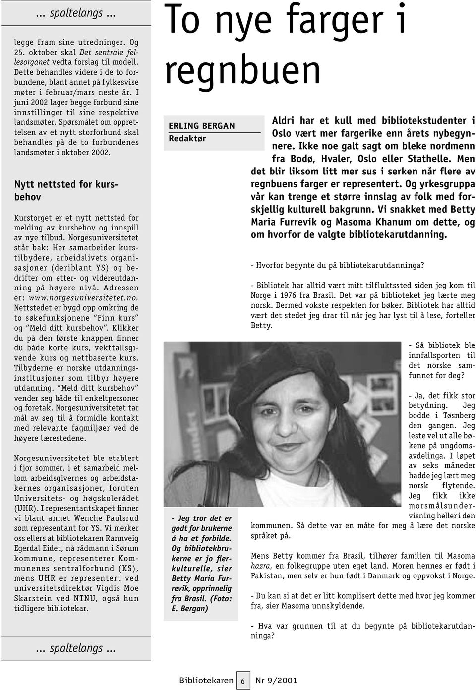 Spørsmålet om opprettelsen av et nytt storforbund skal behandles på de to forbundenes landsmøter i oktober 2002.