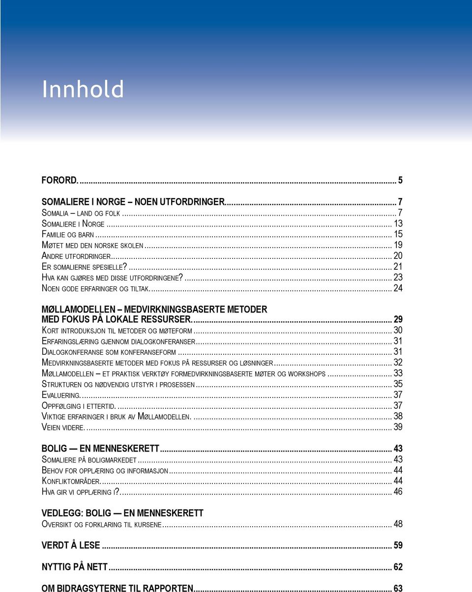 .. 29 Kort introduksjon til metoder og møteform 30 Erfaringslæring gjennom dialogkonferanser 31 Dialogkonferanse som konferanseform 31 Medvirkningsbaserte metoder med fokus på ressurser og løsninger