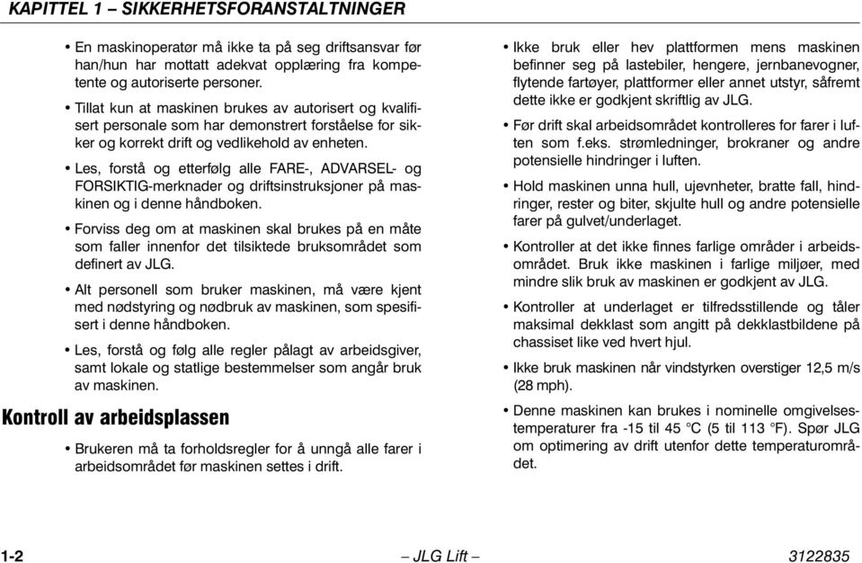 Les, forstå og etterfølg alle FARE-, ADVARSEL- og FORSIKTIG-merknader og driftsinstruksjoner på maskinen og i denne håndboken.