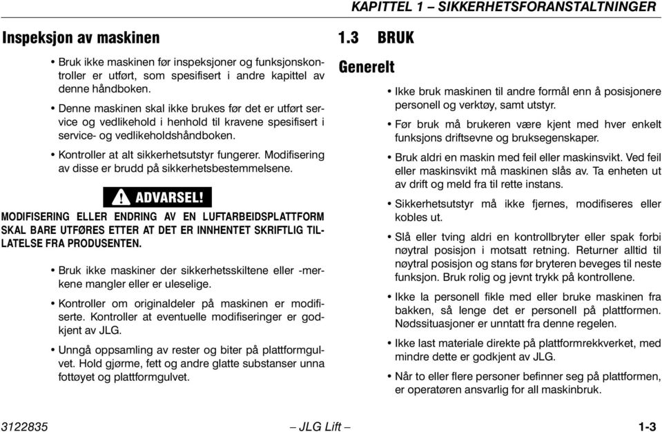 Modifisering av disse er brudd på sikkerhetsbestemmelsene. MODIFISERING ELLER ENDRING AV EN LUFTARBEIDSPLATTFORM SKAL BARE UTFØRES ETTER AT DET ER INNHENTET SKRIFTLIG TIL- LATELSE FRA PRODUSENTEN.