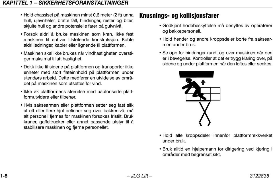 Maskinen skal ikke brukes når vindhastigheten overstiger maksimal tillatt hastighet.