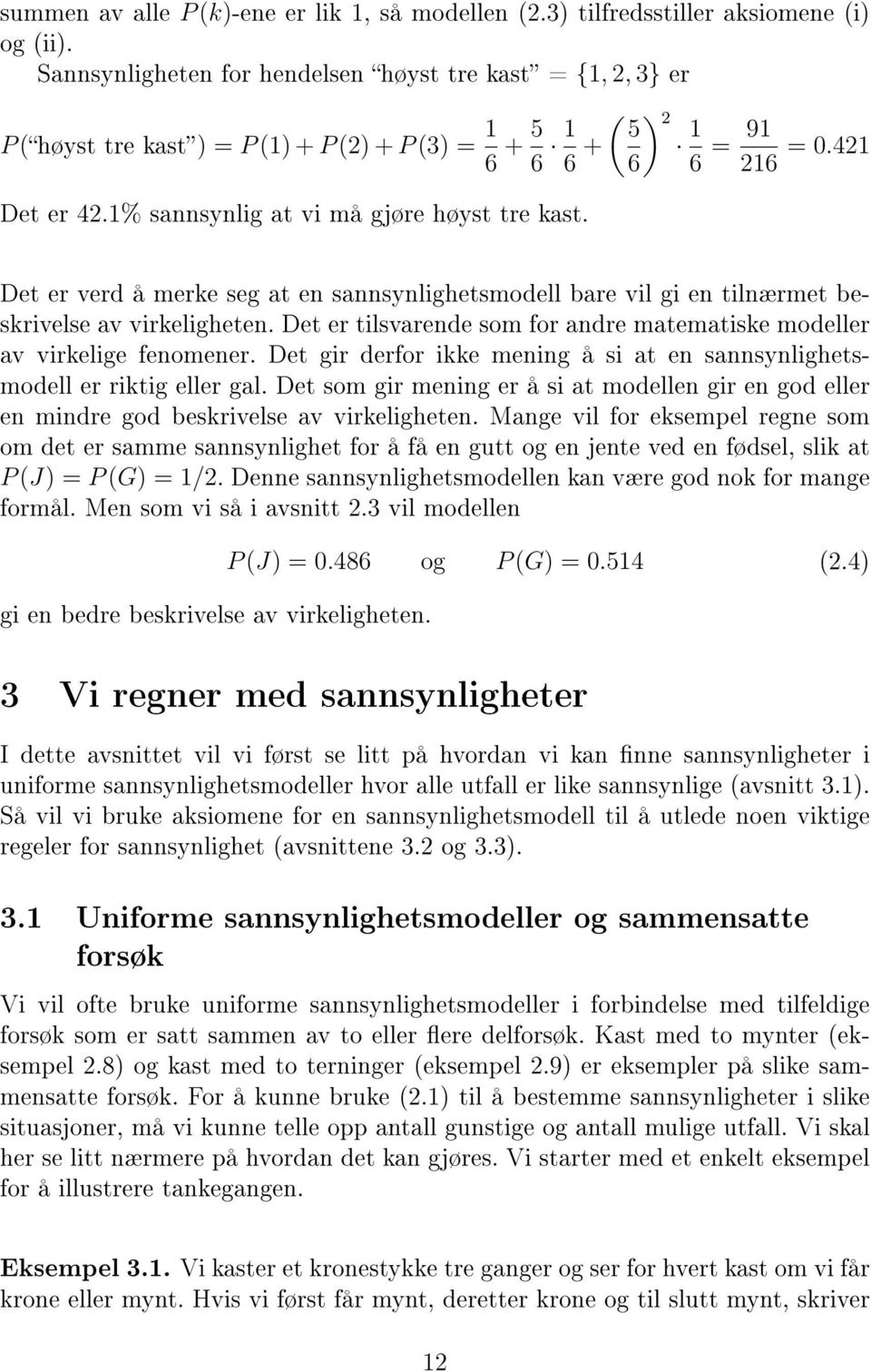 ( 5 6 ) 2 1 6 = 91 216 = 0.421 Det er verd å merke seg at en sannsynlighetsmodell bare vil gi en tilnærmet beskrivelse av virkeligheten.