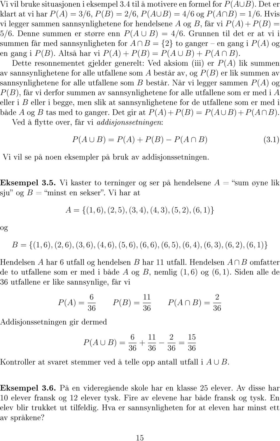 Grunnen til det er at vi i summen får med sannsynligheten for A B = {2} to ganger en gang i P (A) og en gang i P (B). Altså har vi P (A) + P (B) = P (A B) + P (A B).