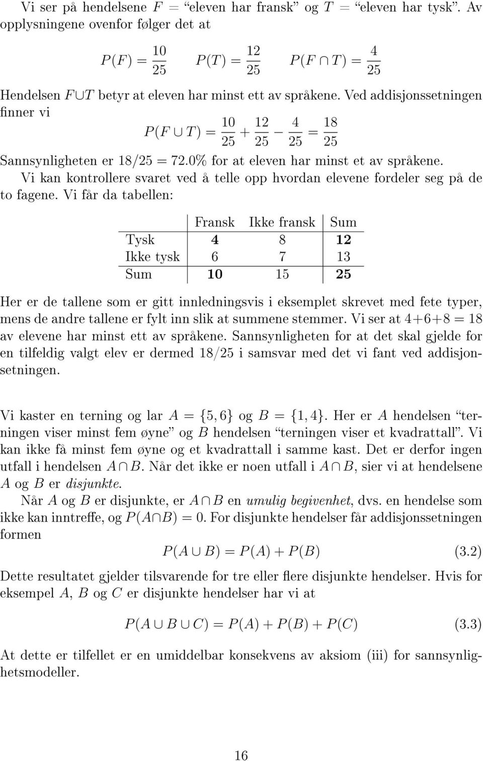 Ved addisjonssetningen nner vi P (F T ) = 10 25 + 12 25 4 25 = 18 25 Sannsynligheten er 18/25 = 72.0% for at eleven har minst et av språkene.