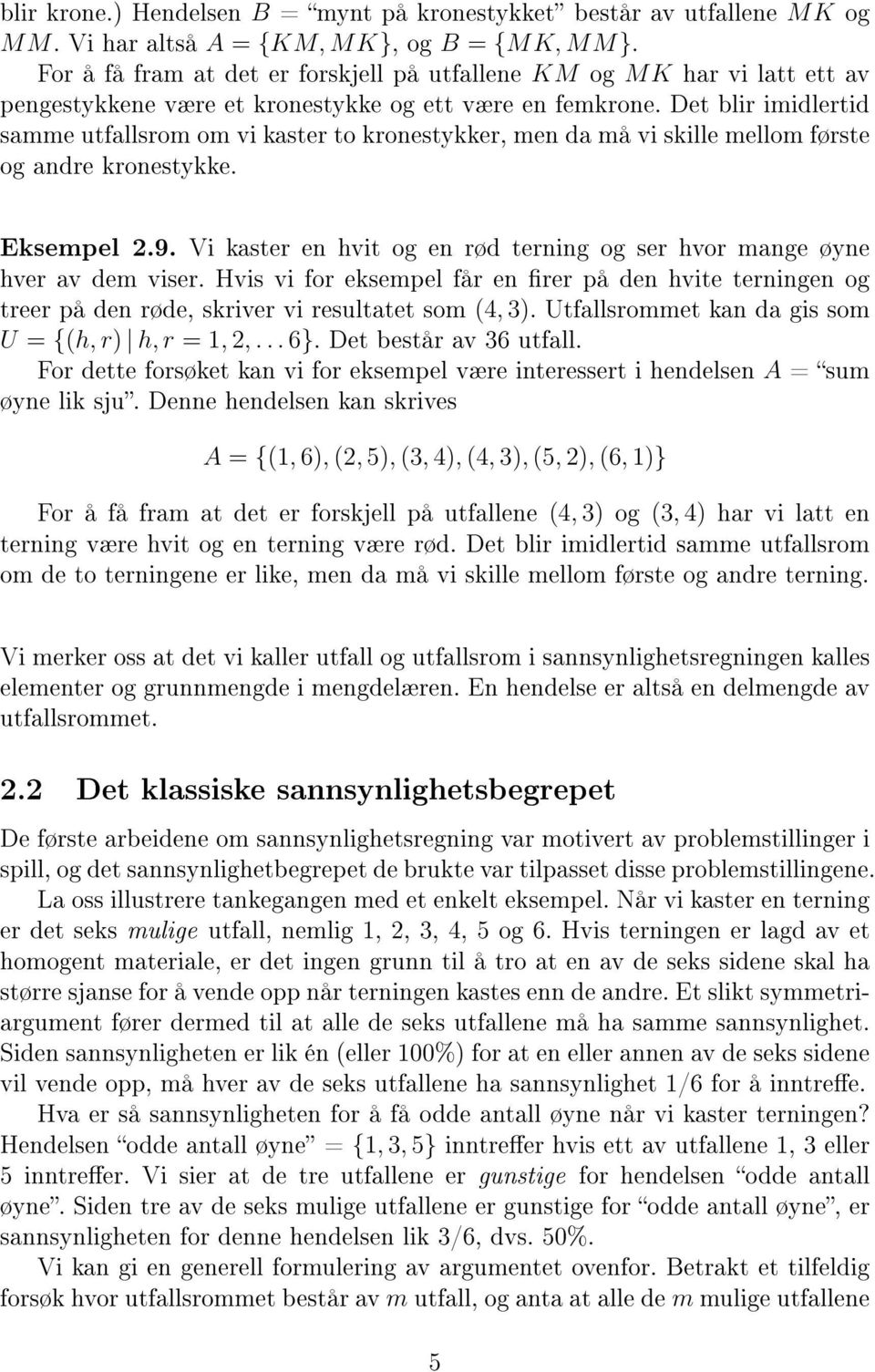 Det blir imidlertid samme utfallsrom om vi kaster to kronestykker, men da må vi skille mellom første og andre kronestykke. Eksempel 2.9.