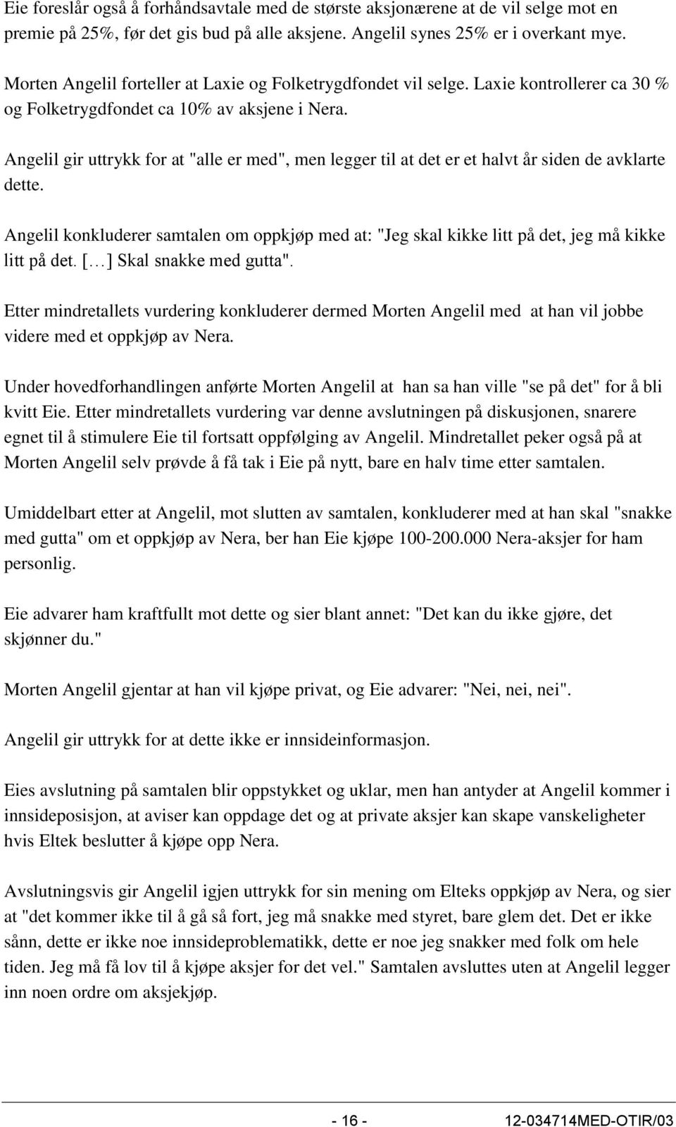 Angelil gir uttrykk for at "alle er med", men legger til at det er et halvt år siden de avklarte dette.