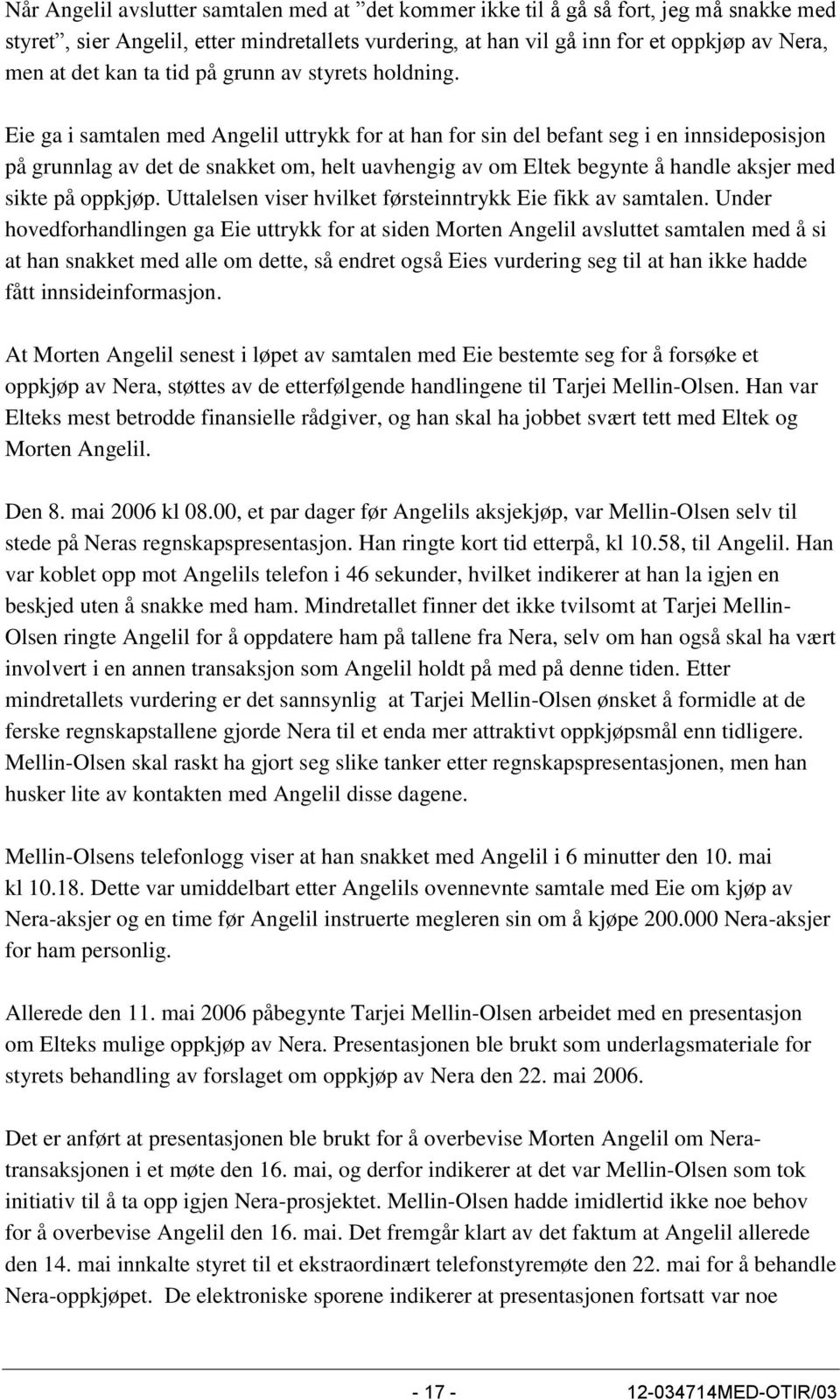 Eie ga i samtalen med Angelil uttrykk for at han for sin del befant seg i en innsideposisjon på grunnlag av det de snakket om, helt uavhengig av om Eltek begynte å handle aksjer med sikte på oppkjøp.