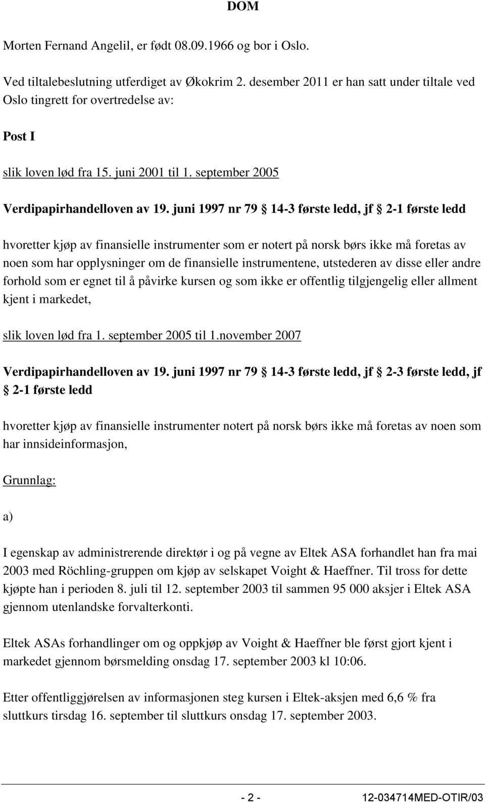 juni 1997 nr 79 14-3 første ledd, jf 2-1 første ledd hvoretter kjøp av finansielle instrumenter som er notert på norsk børs ikke må foretas av noen som har opplysninger om de finansielle