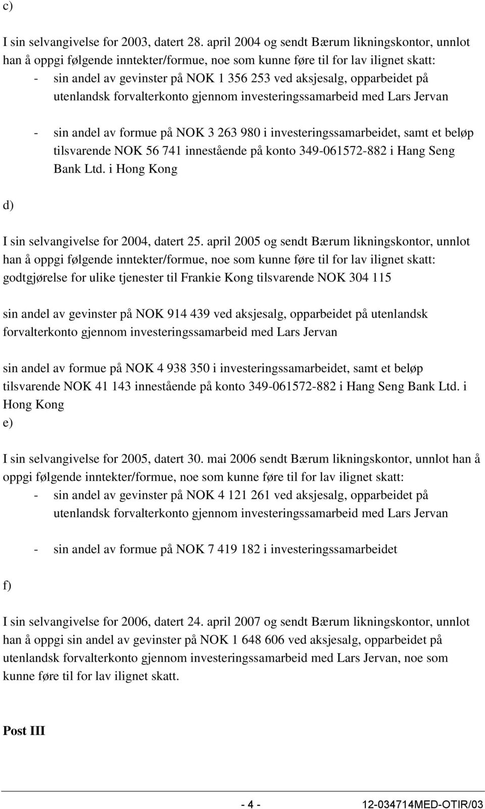 opparbeidet på utenlandsk forvalterkonto gjennom investeringssamarbeid med Lars Jervan - sin andel av formue på NOK 3 263 980 i investeringssamarbeidet, samt et beløp tilsvarende NOK 56 741