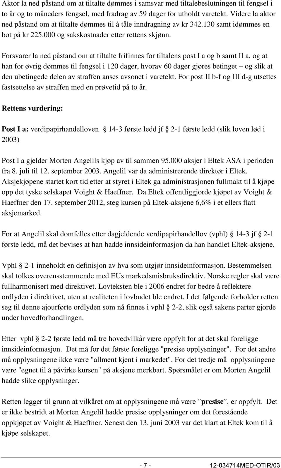 Forsvarer la ned påstand om at tiltalte frifinnes for tiltalens post I a og b samt II a, og at han for øvrig dømmes til fengsel i 120 dager, hvorav 60 dager gjøres betinget og slik at den ubetingede