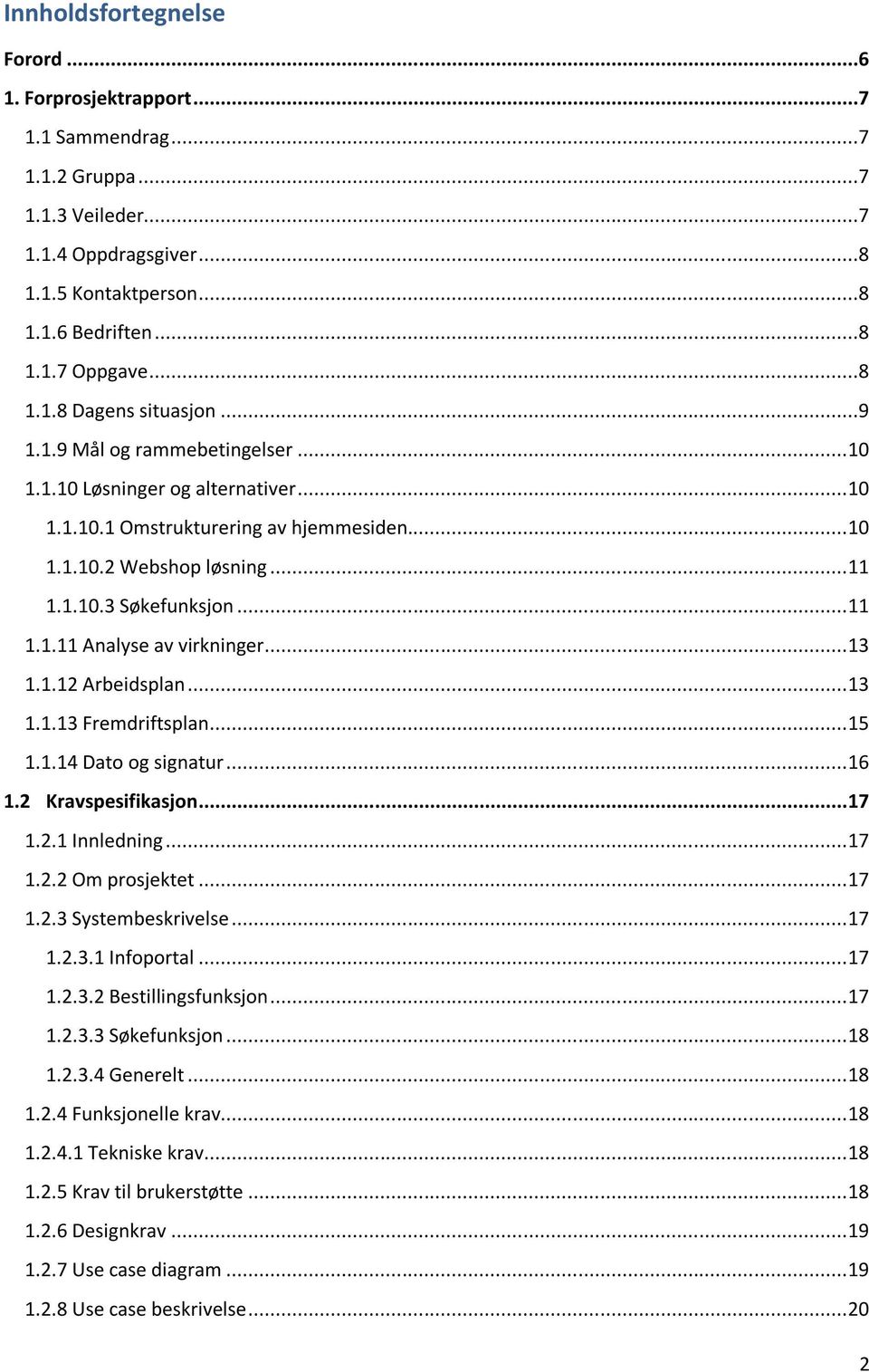 .. 13 1.1.12 Arbeidsplan... 13 1.1.13 Fremdriftsplan... 15 1.1.14 Dato og signatur... 16 1.2 Kravspesifikasjon... 17 1.2.1 Innledning... 17 1.2.2 Om prosjektet... 17 1.2.3 Systembeskrivelse... 17 1.2.3.1 Infoportal.