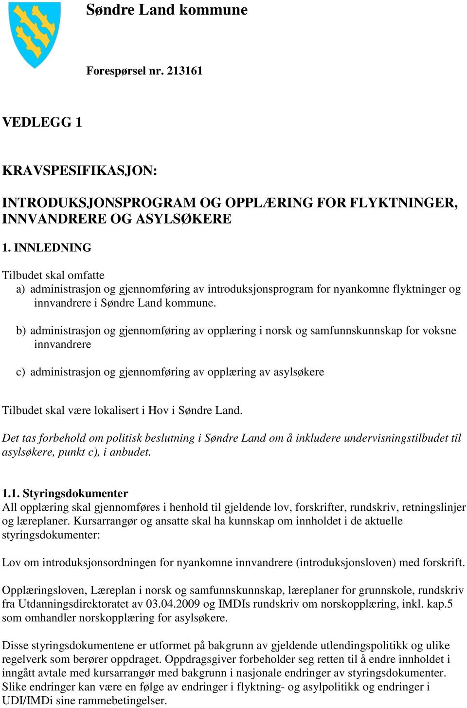 b) administrasjon og gjennomføring av opplæring i norsk og samfunnskunnskap for voksne innvandrere c) administrasjon og gjennomføring av opplæring av asylsøkere Tilbudet skal være lokalisert i Hov i