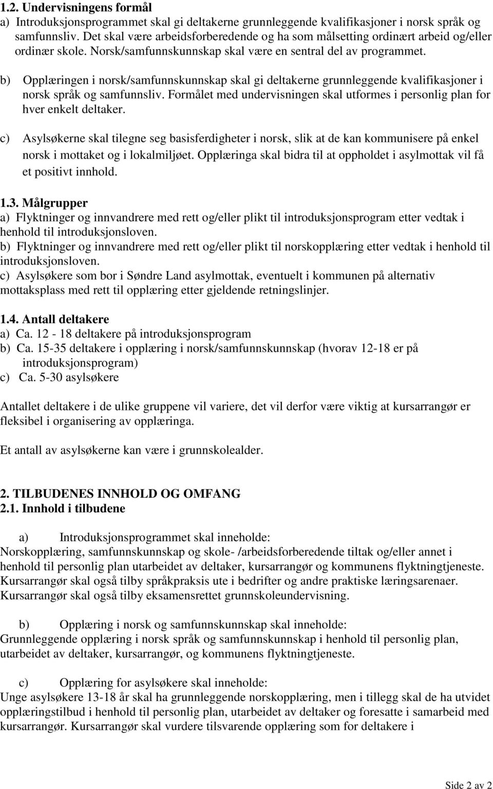 b) Opplæringen i norsk/samfunnskunnskap skal gi deltakerne grunnleggende kvalifikasjoner i norsk språk og samfunnsliv.