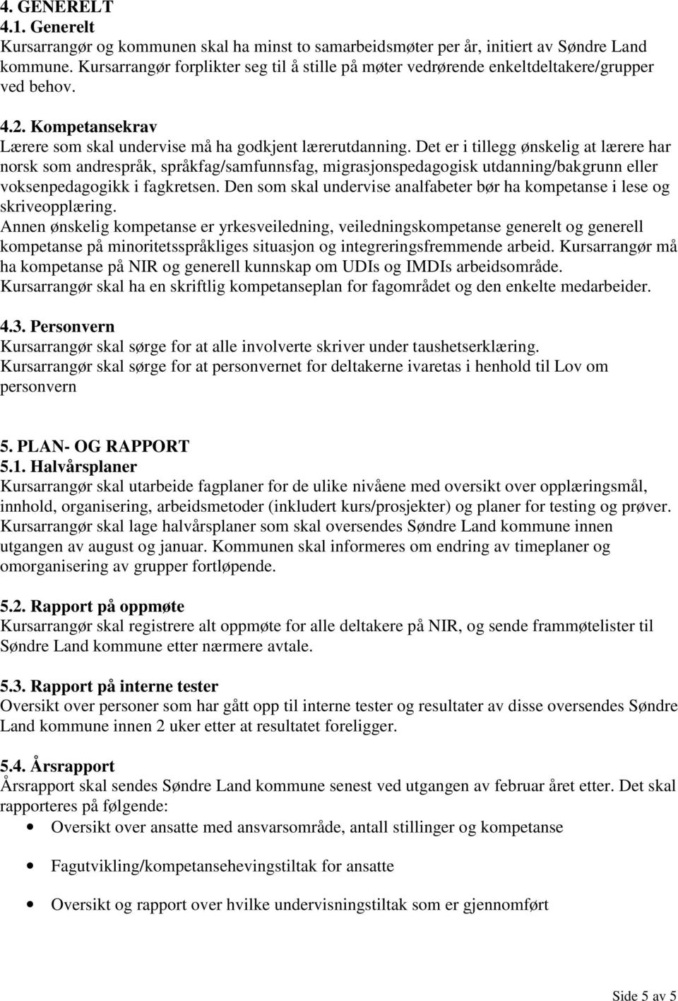 Det er i tillegg ønskelig at lærere har norsk som andrespråk, språkfag/samfunnsfag, migrasjonspedagogisk utdanning/bakgrunn eller voksenpedagogikk i fagkretsen.