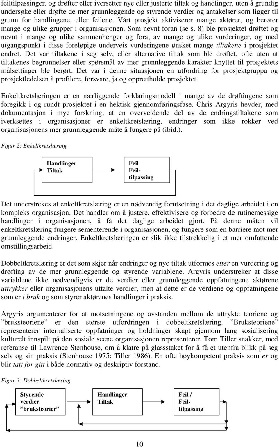 8) ble prosjektet drøftet og nevnt i mange og ulike sammenhenger og fora, av mange og ulike vurderinger, og med utgangspunkt i disse foreløpige underveis vurderingene ønsket mange tiltakene i