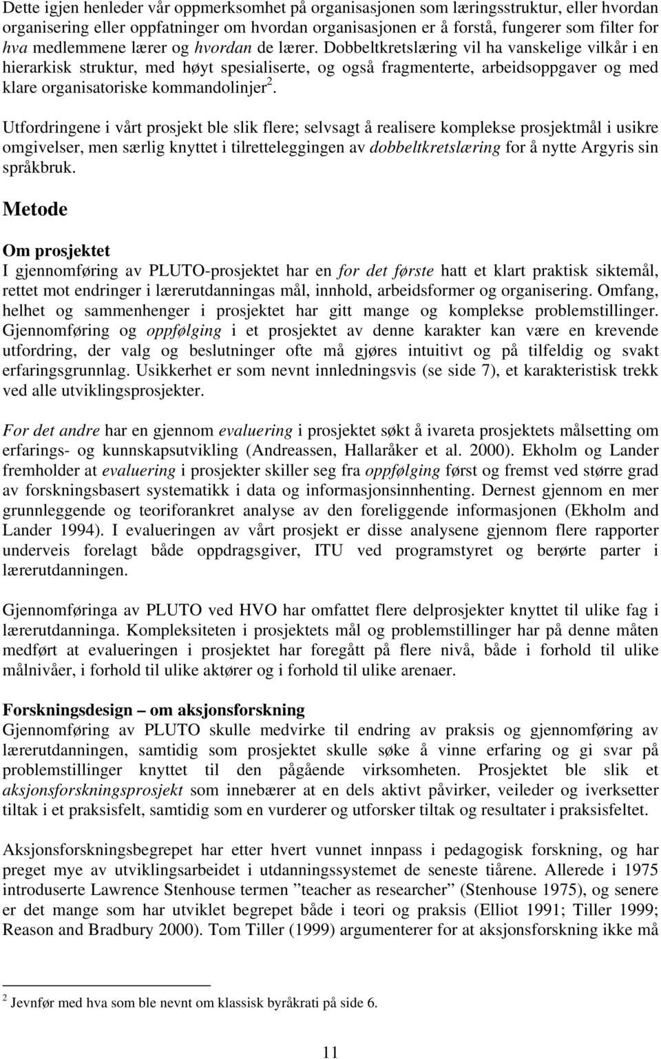 Dobbeltkretslæring vil ha vanskelige vilkår i en hierarkisk struktur, med høyt spesialiserte, og også fragmenterte, arbeidsoppgaver og med klare organisatoriske kommandolinjer 2.