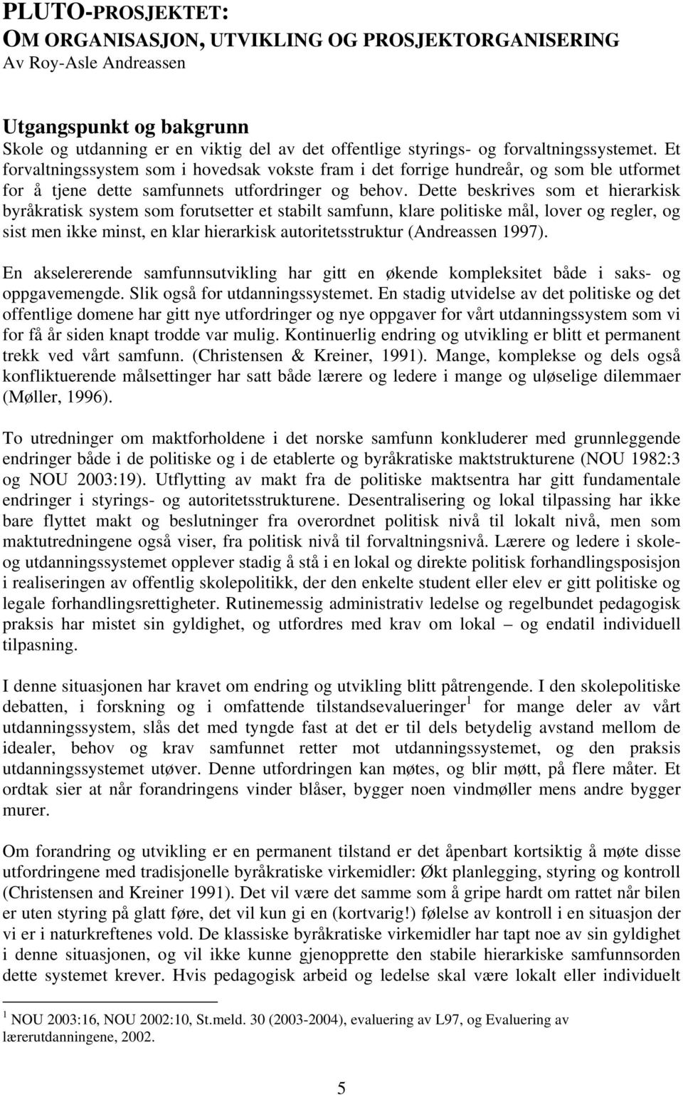 Dette beskrives som et hierarkisk byråkratisk system som forutsetter et stabilt samfunn, klare politiske mål, lover og regler, og sist men ikke minst, en klar hierarkisk autoritetsstruktur