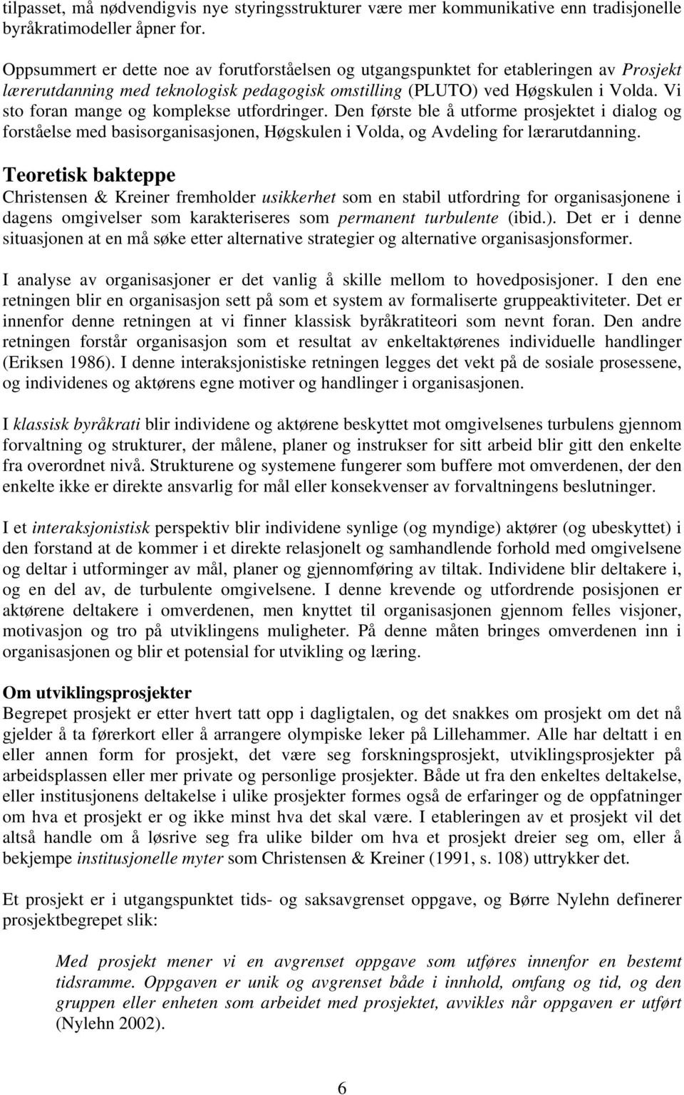 Vi sto foran mange og komplekse utfordringer. Den første ble å utforme prosjektet i dialog og forståelse med basisorganisasjonen, Høgskulen i Volda, og Avdeling for lærarutdanning.