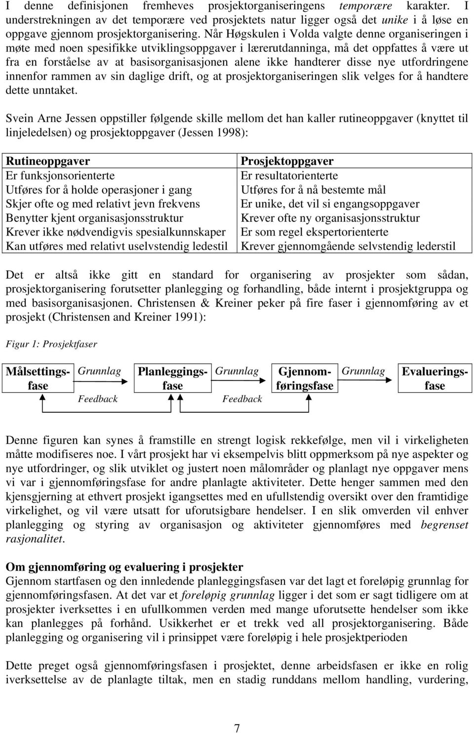 Når Høgskulen i Volda valgte denne organiseringen i møte med noen spesifikke utviklingsoppgaver i lærerutdanninga, må det oppfattes å være ut fra en forståelse av at basisorganisasjonen alene ikke