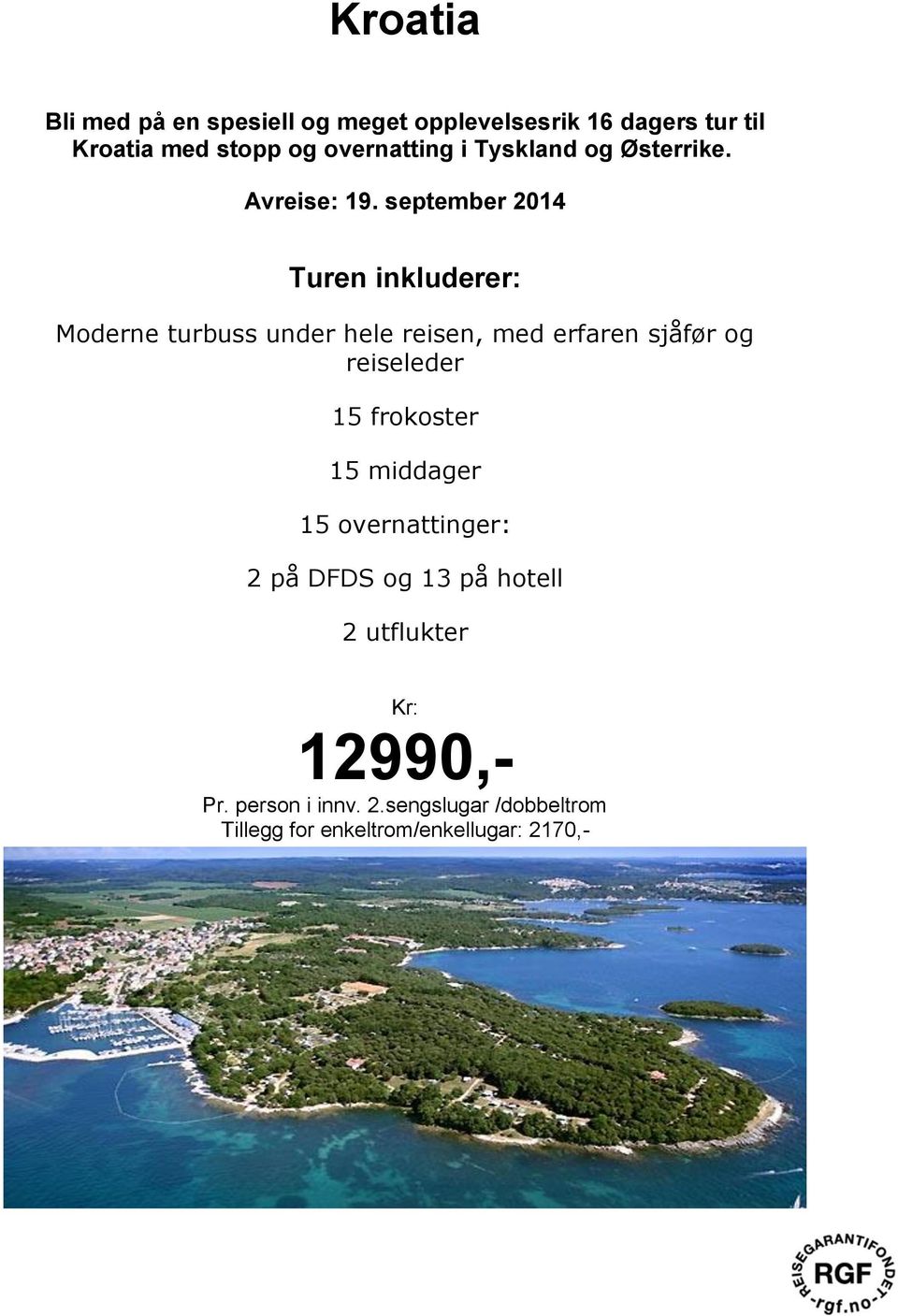 september 2014 Turen inkluderer: Moderne turbuss under hele reisen, med erfaren sjåfør og reiseleder 15