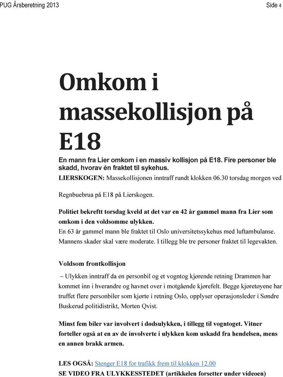 Politiet bekreftt torsdag kveld at det var en 42 år gammel mann fra Lier som omkom i den voldsomme ulykken. En 63 år gammel mann ble fraktet til Oslo universitetssykehus med luftambulanse.