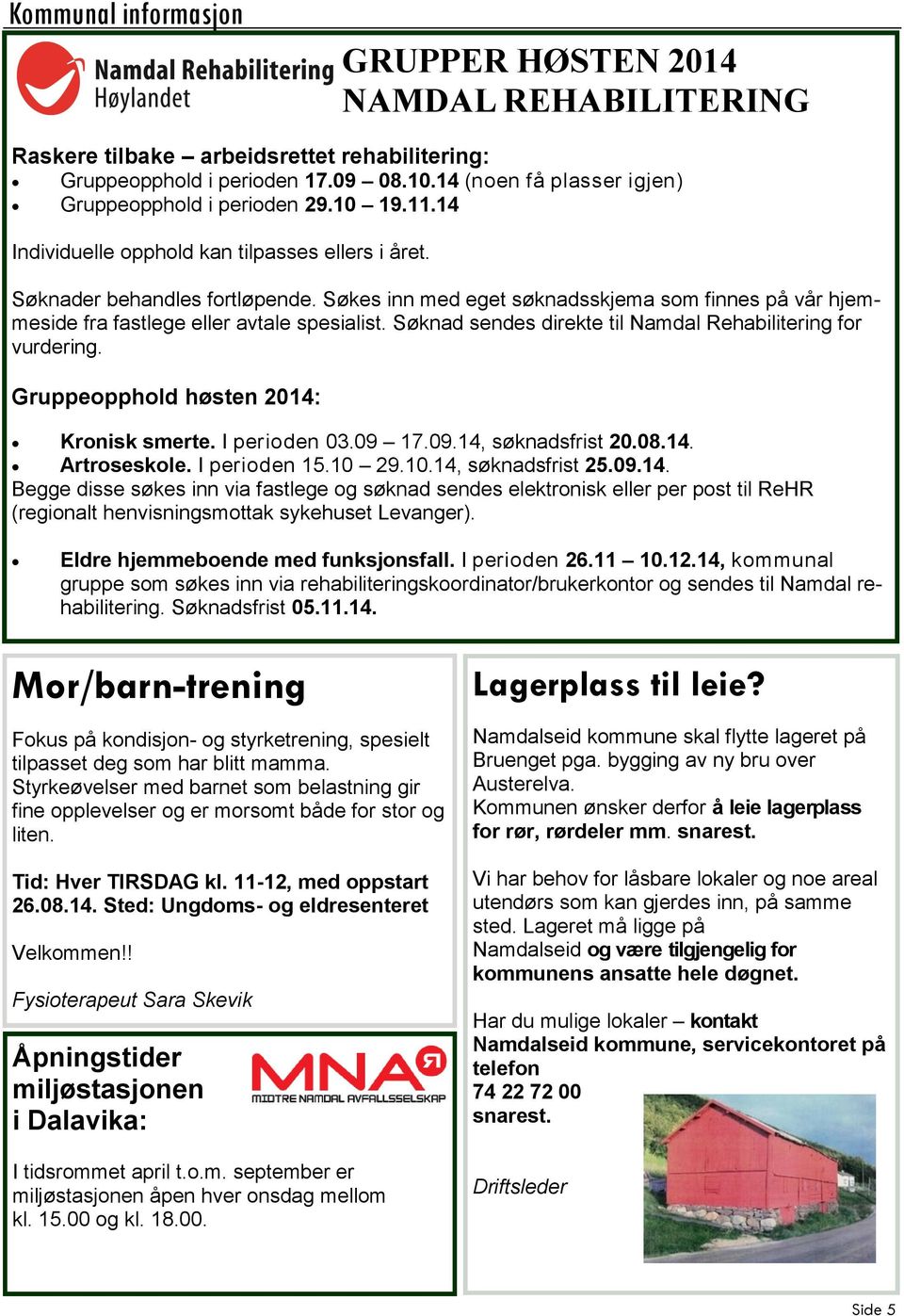 Søkes inn med eget søknadsskjema som finnes på vår hjemmeside fra fastlege eller avtale spesialist. Søknad sendes direkte til Namdal Rehabilitering for vurdering.