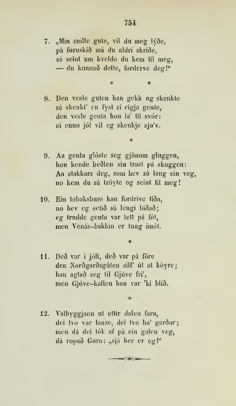 Aa genta gloste seg gjonom gluggen, hon kende be51en sin trast på skuggen: Aa stakkars deg, som hev så lang ein veg-, no kem du så troyte og seint til meg! 10.