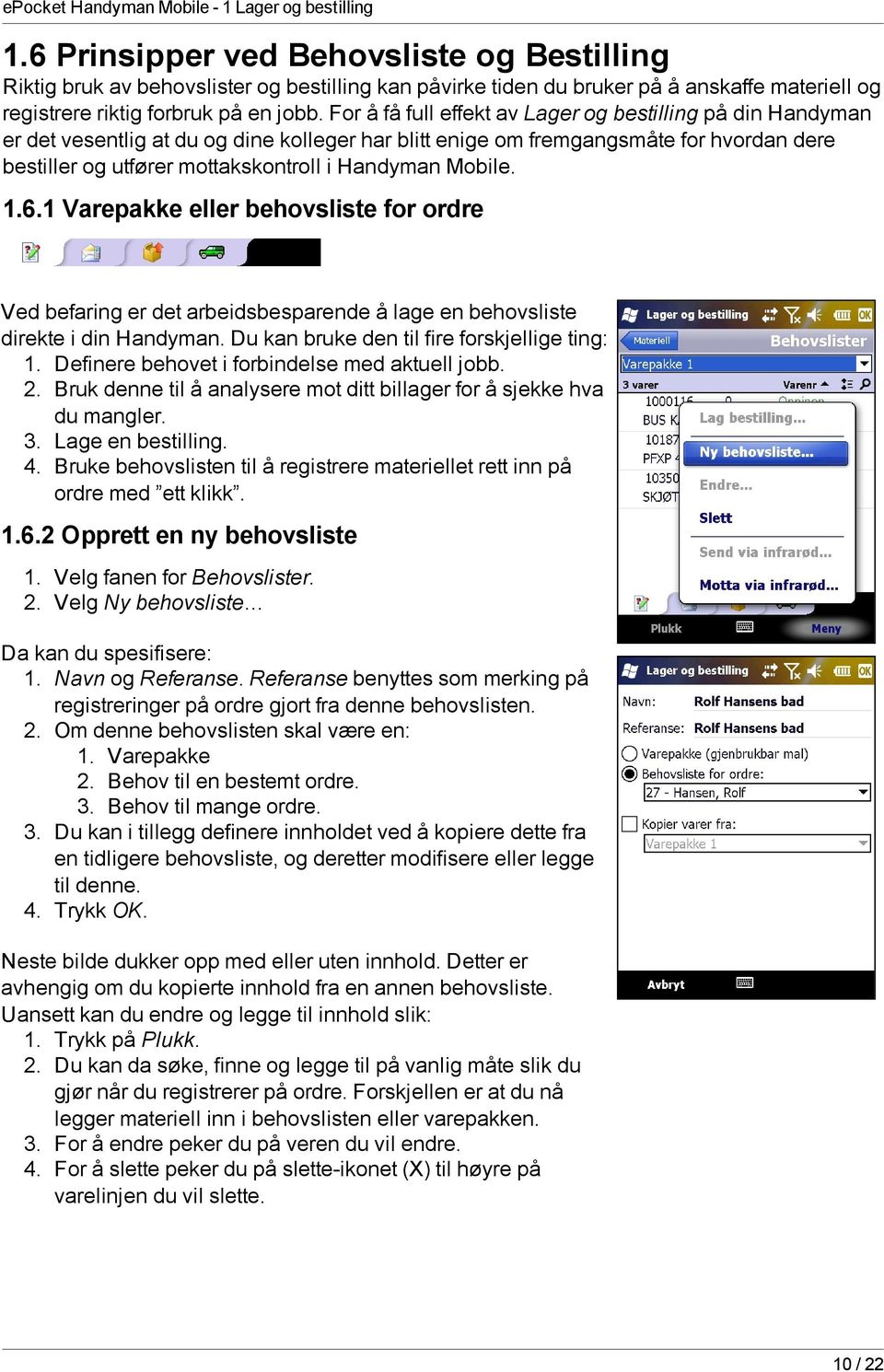 Mobile. 1.6.1 Varepakke eller behovsliste for ordre Ved befaring er det arbeidsbesparende å lage en behovsliste direkte i din Handyman. Du kan bruke den til fire forskjellige ting: 1.