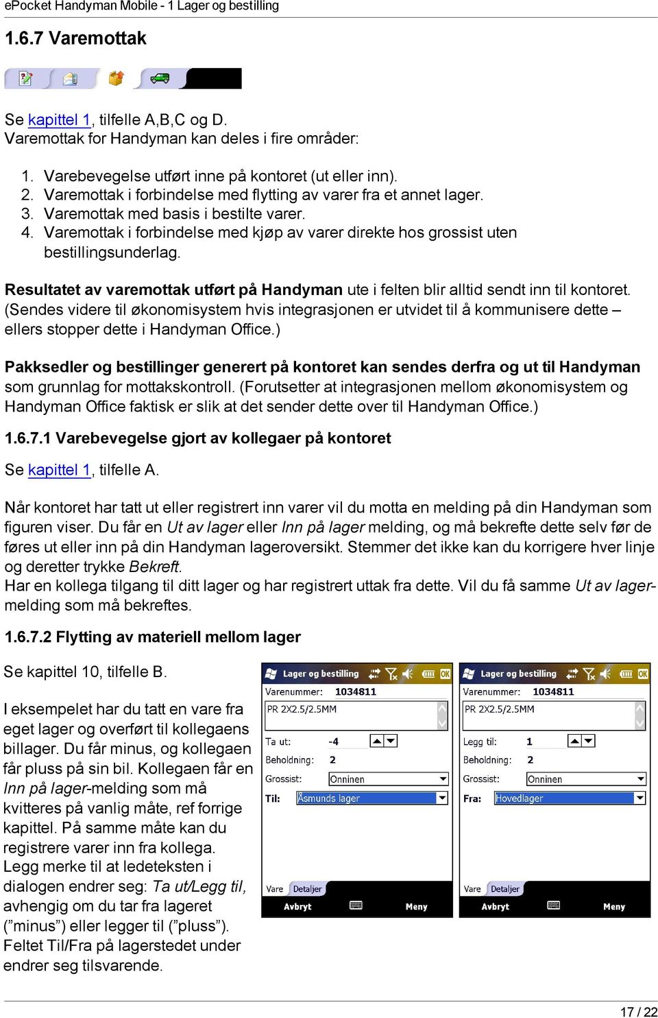 Varemottak i forbindelse med kjøp av varer direkte hos grossist uten bestillingsunderlag. Resultatet av varemottak utført på Handyman ute i felten blir alltid sendt inn til kontoret.