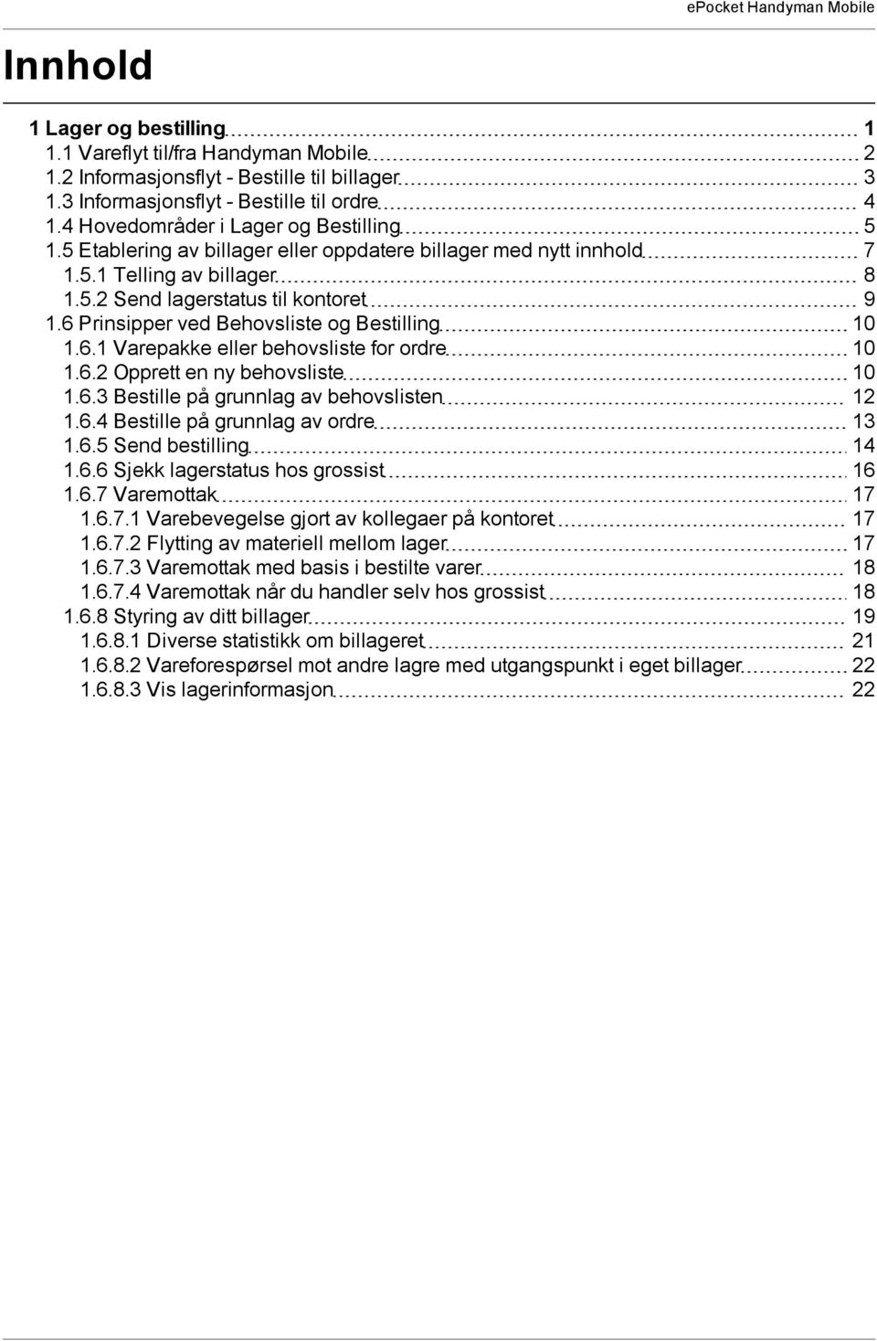 6 Prinsipper ved Behovsliste og Bestilling 10 1.6.1 Varepakke eller behovsliste for ordre 10 1.6.2 Opprett en ny behovsliste 10 1.6.3 Bestille på grunnlag av behovslisten 12 1.6.4 Bestille på grunnlag av ordre 13 1.