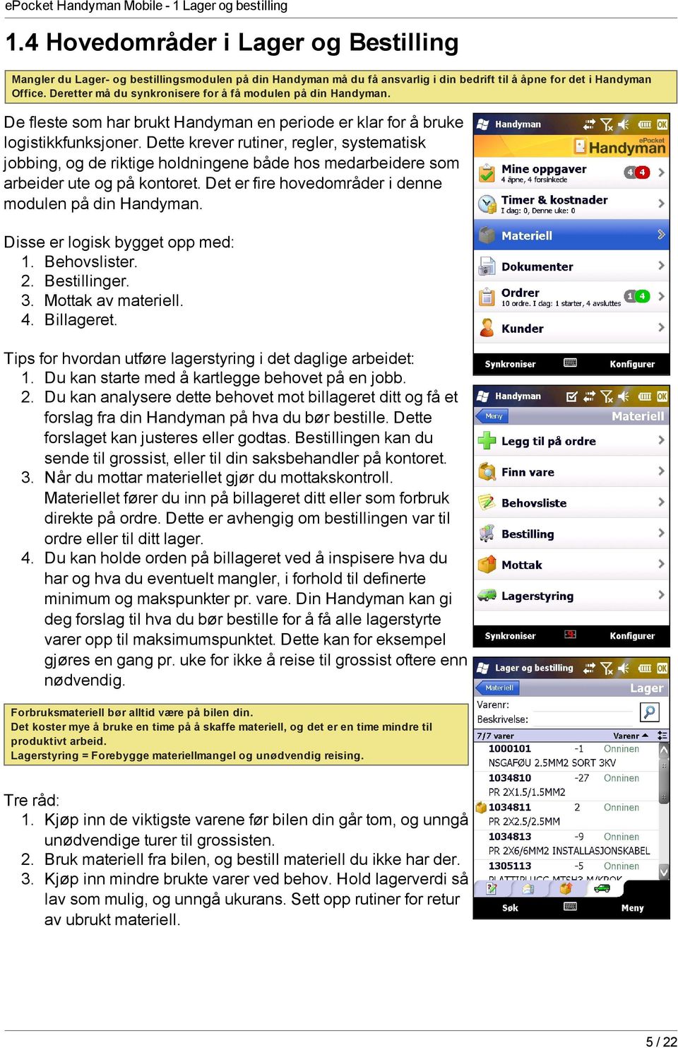 Dette krever rutiner, regler, systematisk jobbing, og de riktige holdningene både hos medarbeidere som arbeider ute og på kontoret. Det er fire hovedområder i denne modulen på din Handyman.