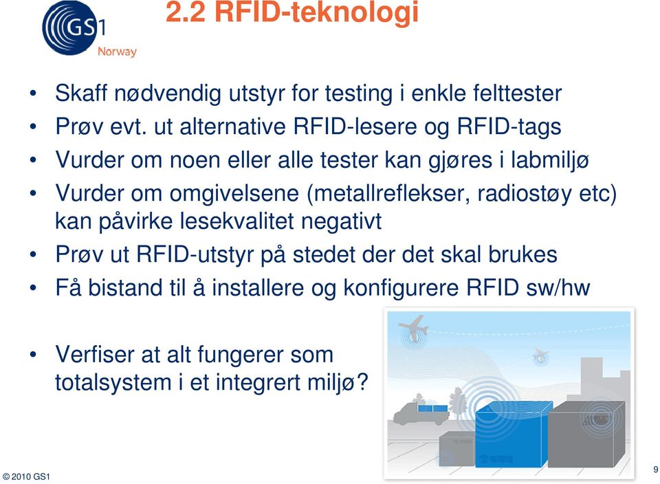 omgivelsene (metallreflekser, radiostøy etc) kan påvirke lesekvalitet negativt Prøv ut RFID-utstyr på stedet