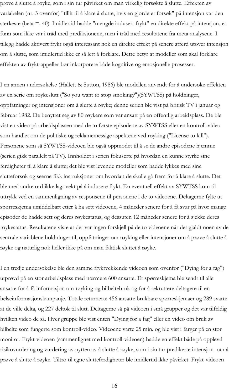 Imidlertid hadde "mengde indusert frykt" en direkte effekt på intensjon, et funn som ikke var i tråd med prediksjonene, men i tråd med resultatene fra meta-analysene.