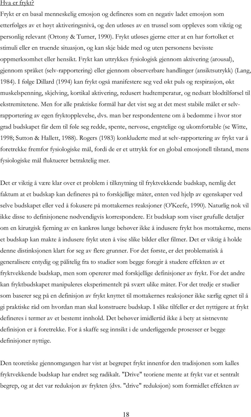 (Ortony & Turner, 1990). Frykt utløses gjerne etter at en har fortolket et stimuli eller en truende situasjon, og kan skje både med og uten personens bevisste oppmerksomhet eller hensikt.