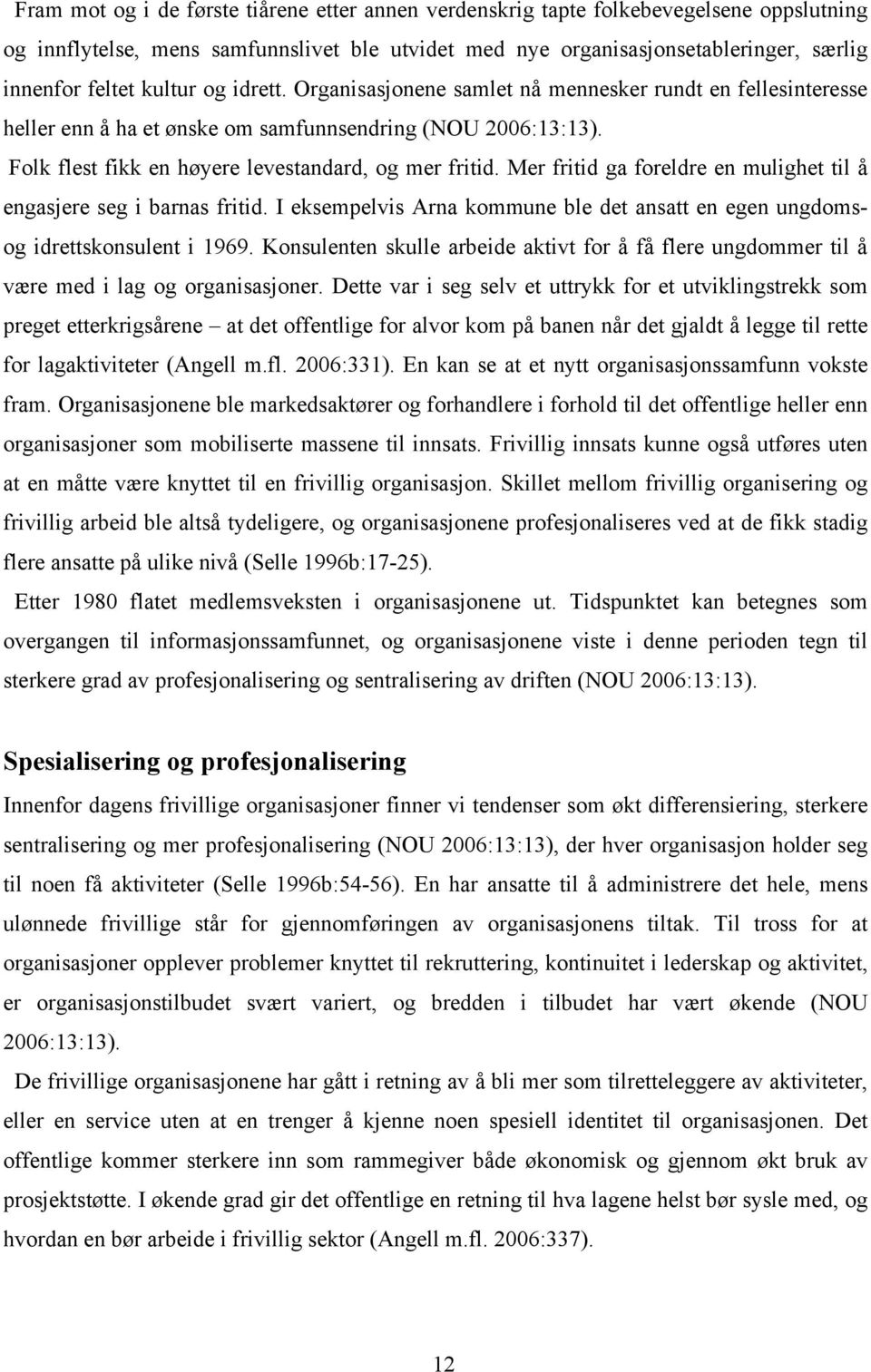 Mer fritid ga foreldre en mulighet til å engasjere seg i barnas fritid. I eksempelvis Arna kommune ble det ansatt en egen ungdomsog idrettskonsulent i 1969.