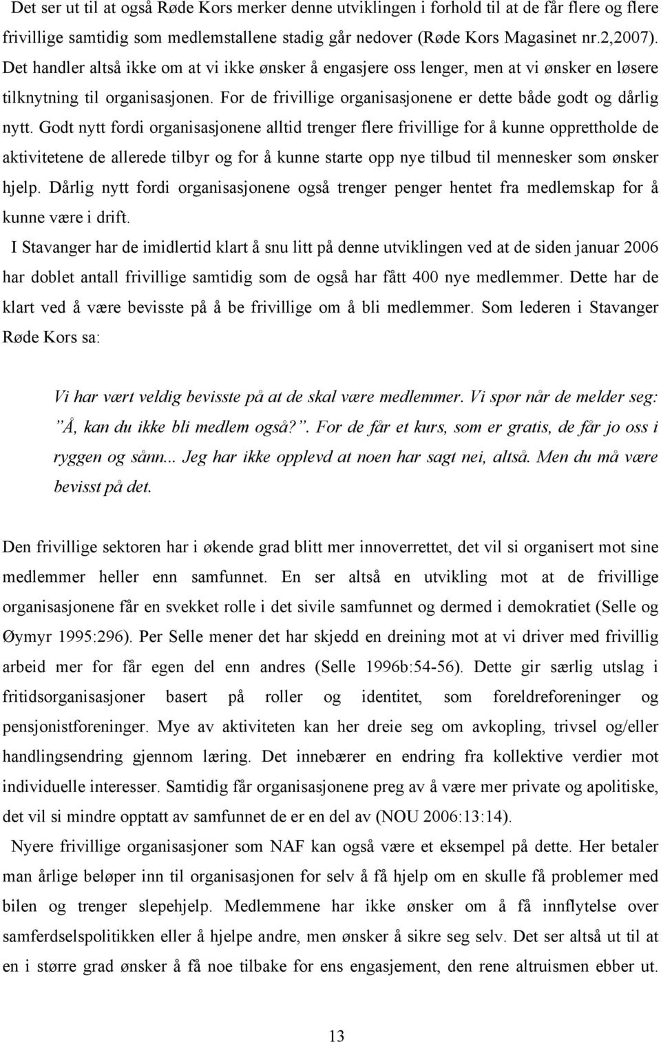 Godt nytt fordi organisasjonene alltid trenger flere frivillige for å kunne opprettholde de aktivitetene de allerede tilbyr og for å kunne starte opp nye tilbud til mennesker som ønsker hjelp.