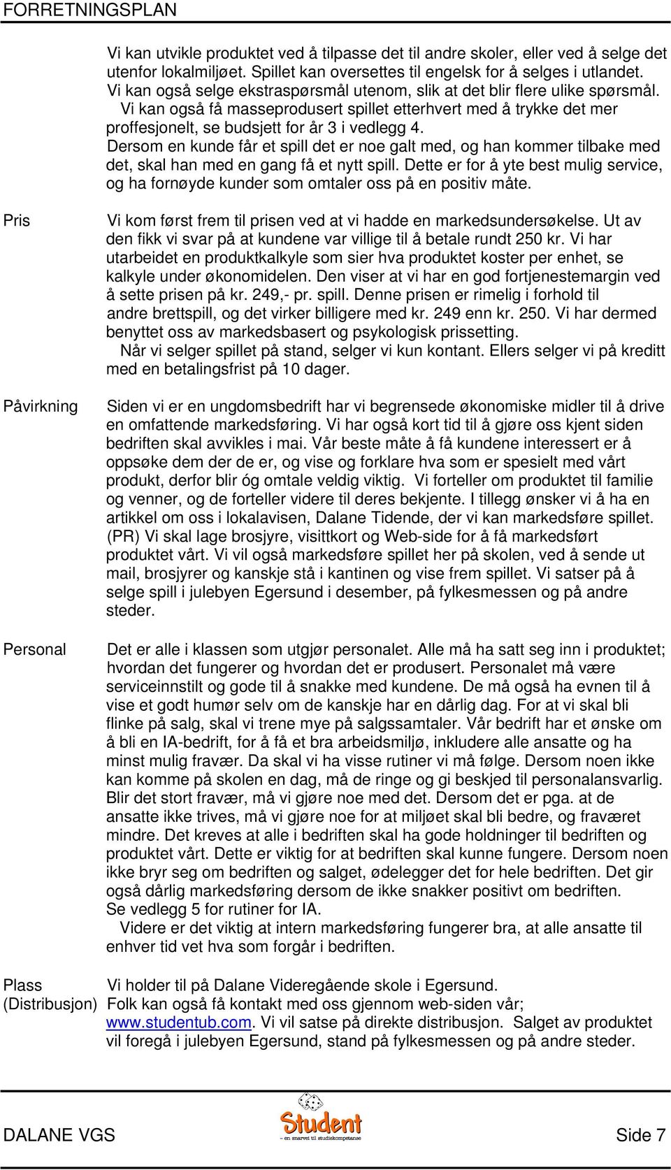 Dersom en kunde får et spill det er noe galt med, og han kommer tilbake med det, skal han med en gang få et nytt spill.