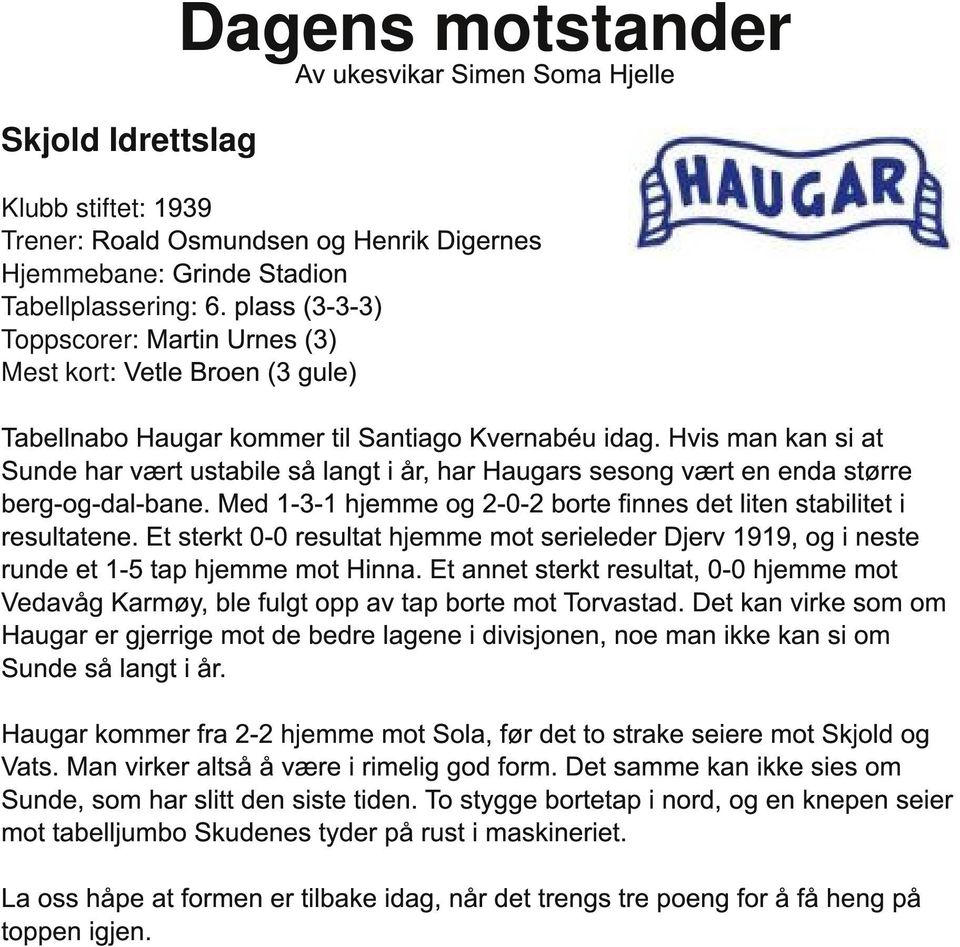 Hvis man kan si at Sunde har vært ustabile så langt i år, har Haugars sesong vært en enda større berg-og-dal-bane. Med 1-3-1 hjemme og 2-0-2 borte finnes det liten stabilitet i resultatene.