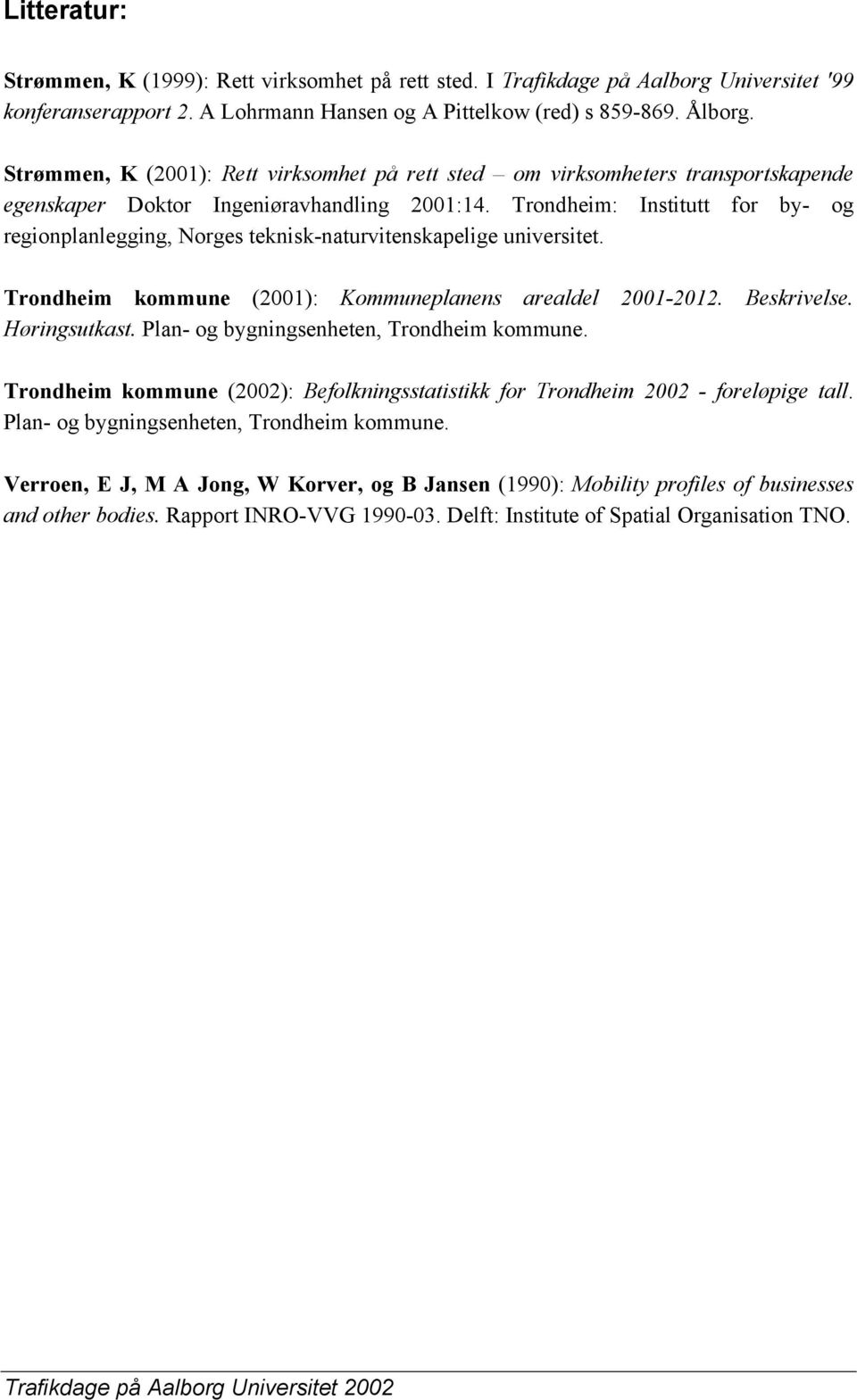 Trondheim: Institutt for by- og regionplanlegging, Norges teknisk-naturvitenskapelige universitet. Trondheim kommune (2001): Kommuneplanens arealdel 2001-2012. Beskrivelse. Høringsutkast.